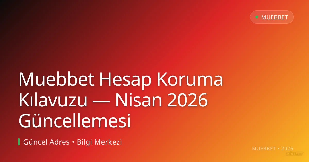 Muebbet Hesap Koruma Kılavuzu — Nisan 2026 Güncellemesi Muebbet Hesap Koruma Kılavuzu — Nisan 2026 Güncellemesi