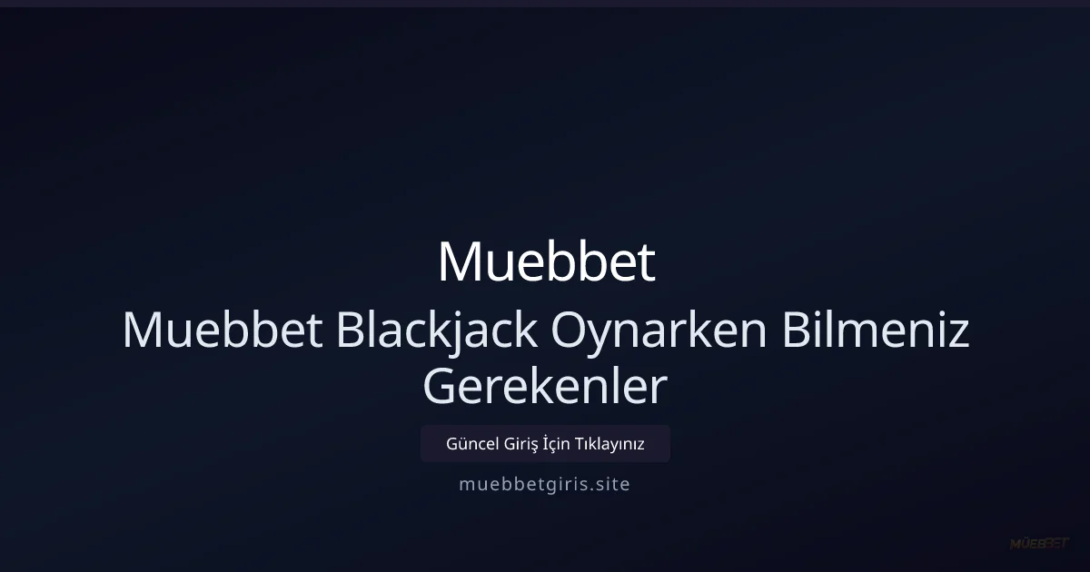 Muebbet ile Blackjack: Bilmeniz Gerekenler ve 2026 İpuçları