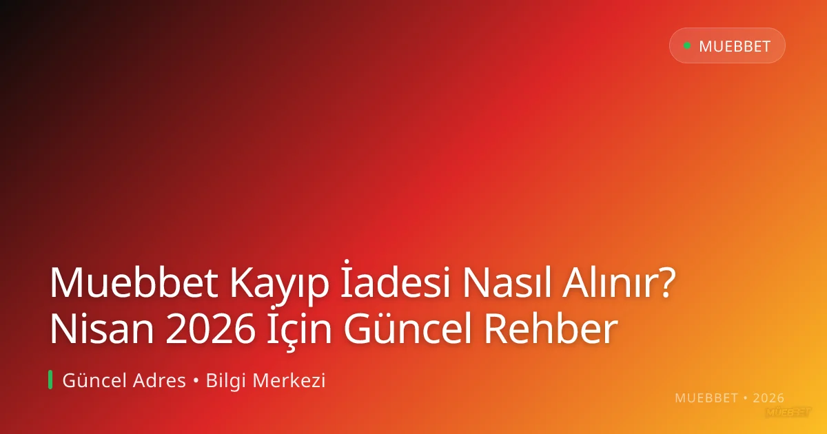 Muebbet Kayıp İadesi Nasıl Alınır? Nisan 2026 İçin Güncel Rehber Muebbet Kayıp İadesi Nasıl Alınır? Nisan 2026 İçin Güncel Rehber konusunda detaylı kılavuz