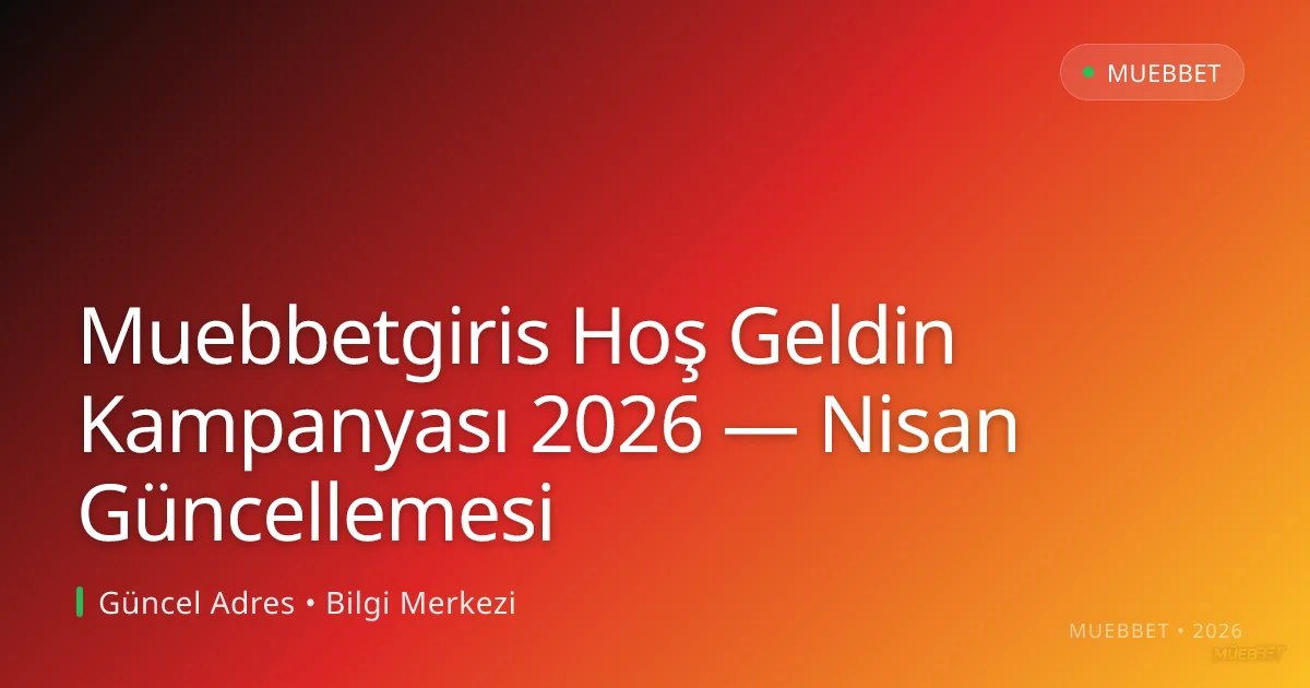 Muebbetgiris Hoş Geldin Kampanyası 2026 — Nisan Güncellemesi - Muebbet rehber görseli