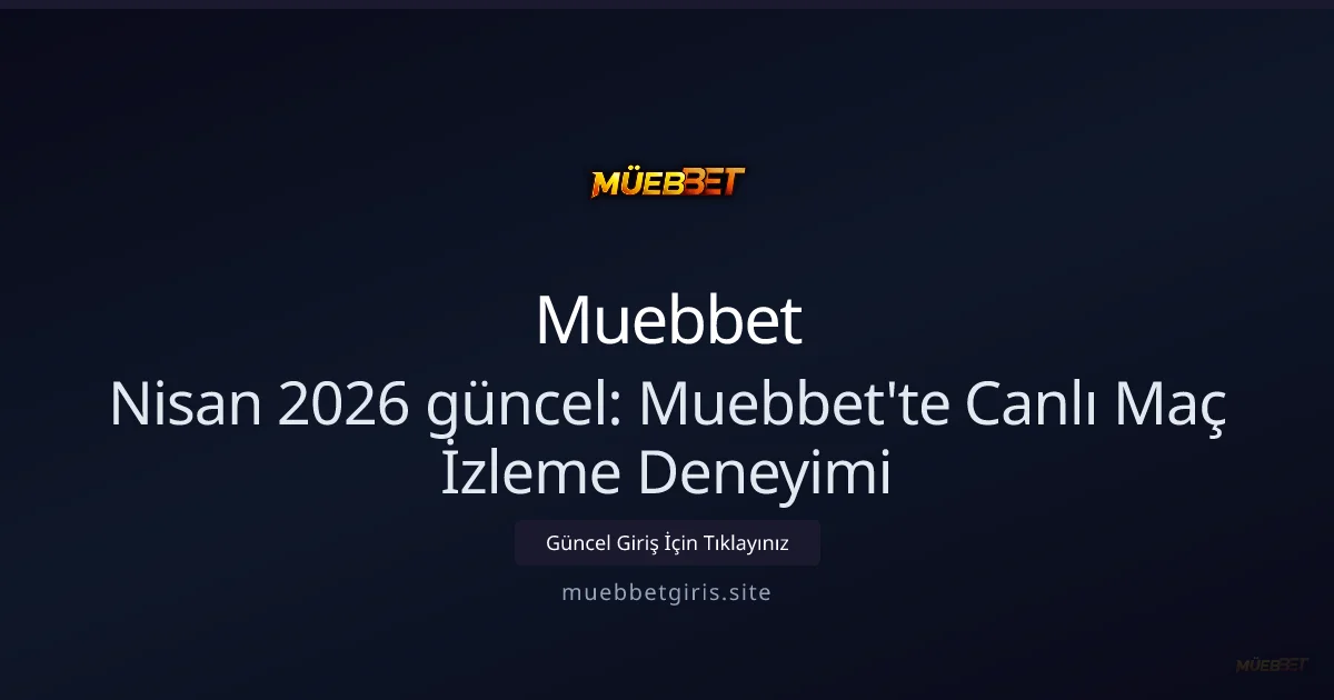Muebbet'te Canlı Maç İzleme Deneyimi Nisan 2026 güncel: Muebbet'te Canlı Maç İzleme Deneyimi konusunda detaylı kılavuz