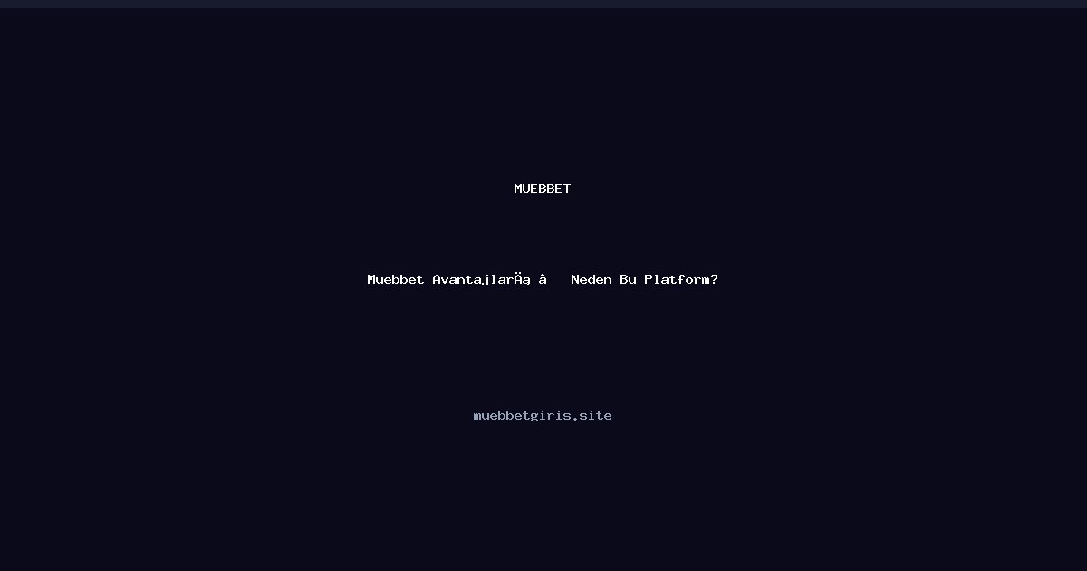 Muebbet Muebbet Avantajları — Neden Bu Platform?