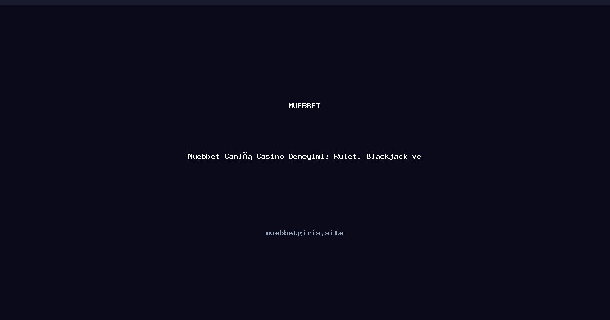 Muebbet Muebbet Canlı Casino Deneyimi: Rulet, Blackjack ve Game Show