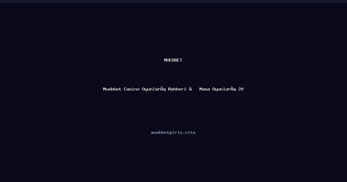 Muebbet Muebbet Casino Oyunları Rehberi — Masa Oyunları 2026