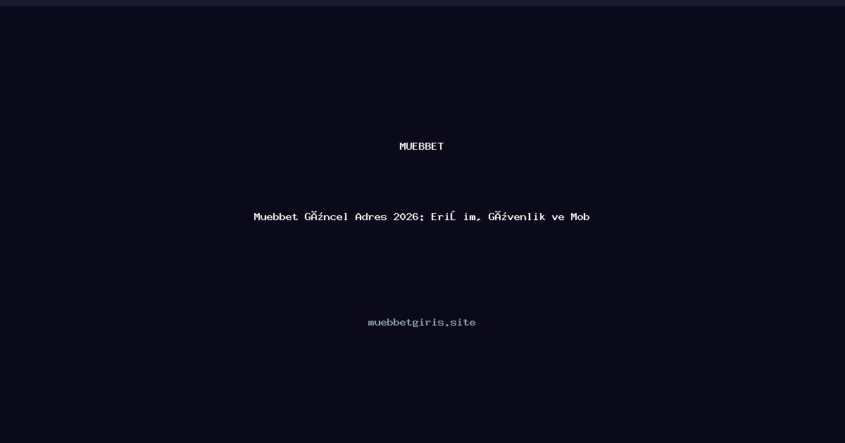 Muebbet Muebbet Güncel Adres 2026: Erişim, Güvenlik ve Mobil İpuçları