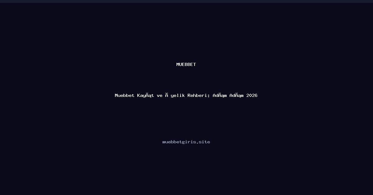 Muebbet Muebbet Kayıt ve Üyelik Rehberi: Adım Adım 2026