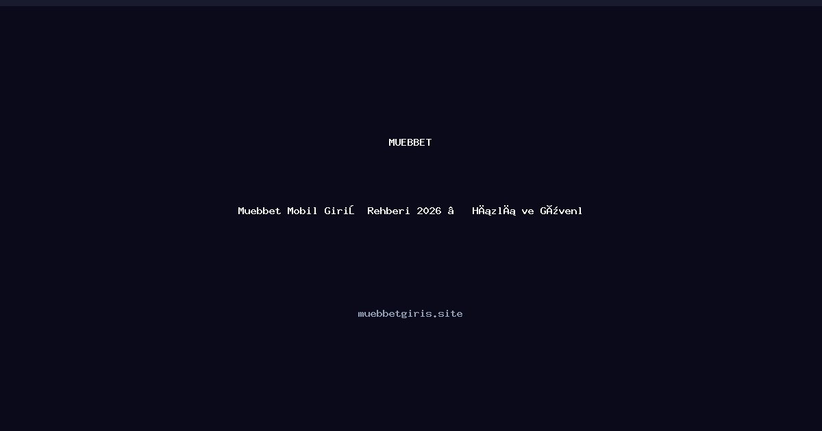 Muebbet Muebbet Mobil Giriş Rehberi 2026 — Hızlı ve Güvenli