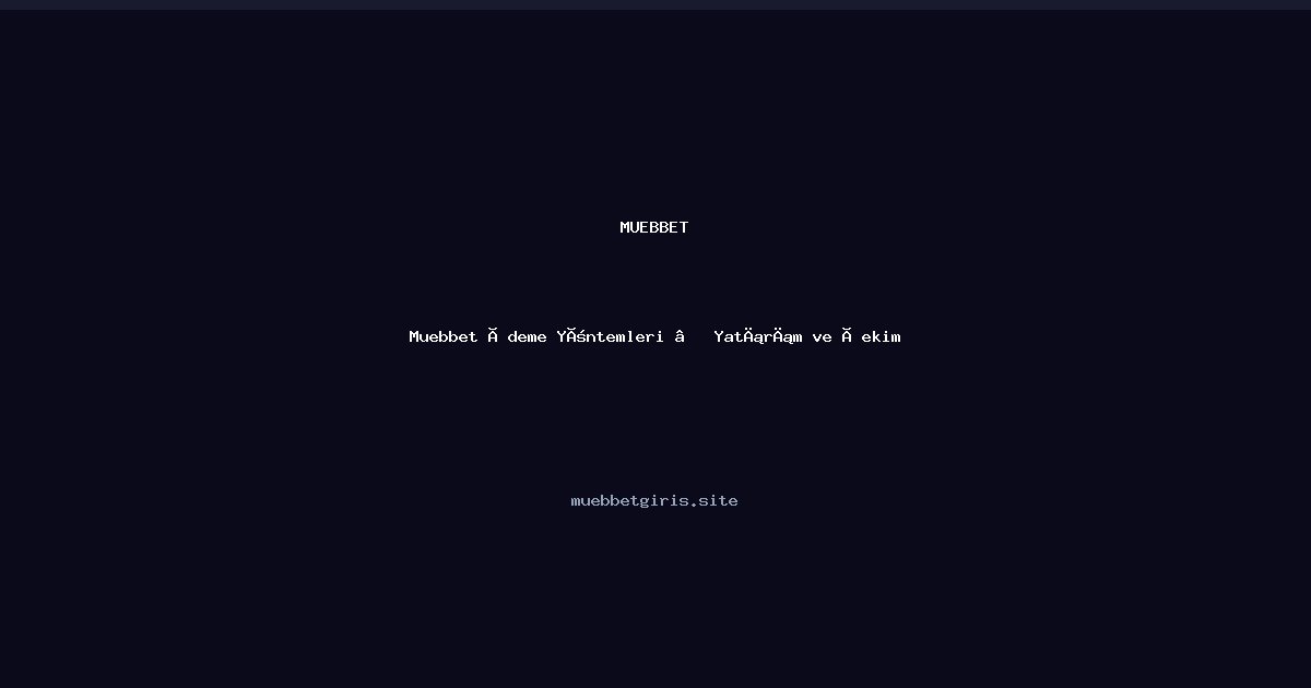 Muebbet Muebbet Ödeme Yöntemleri — Yatırım ve Çekim