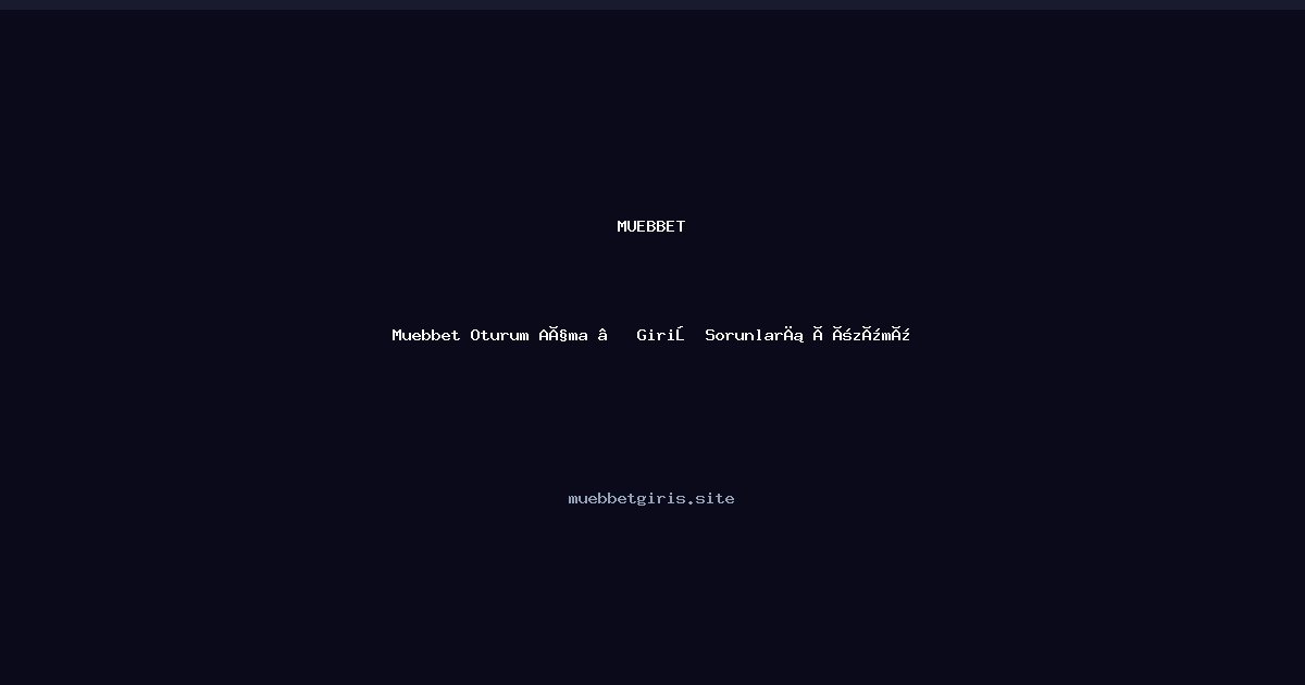 Muebbet Muebbet Oturum Açma — Giriş Sorunları Çözümü