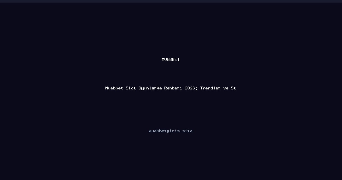 Muebbet Muebbet Slot Oyunları Rehberi 2026: Trendler ve Strateji