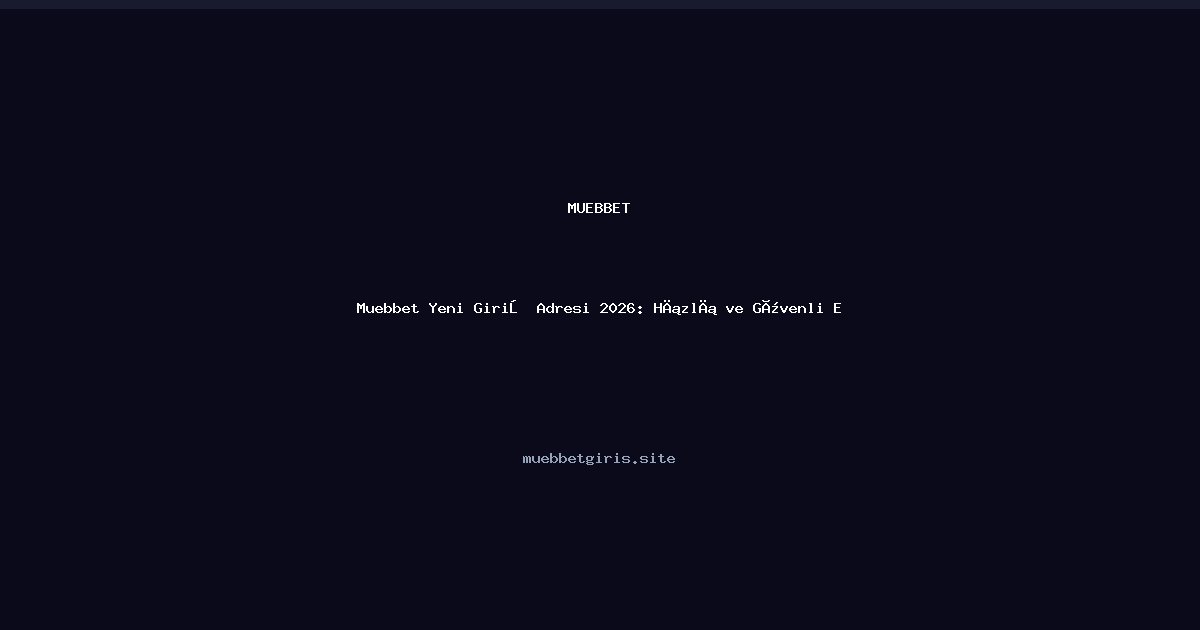 Muebbet Muebbet Yeni Giriş Adresi 2026: Hızlı ve Güvenli Erişim